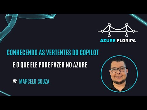 Conhecendo as vertentes do Copilot e o que ele pode fazer no Azure com Marcelo Souza