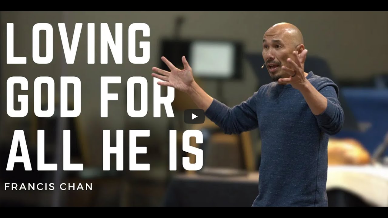 Loving God For All He Is - Francis Chan