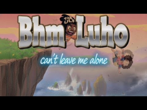 Bhm Luho - Can’t Leave Me Alone