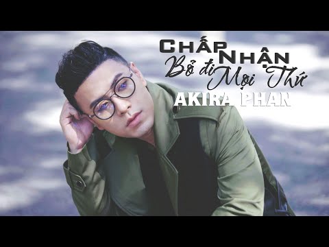 Chất nhận bỏ đi mọi thứ - Akira Phan