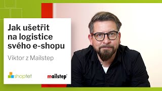 Shoptet  a Viktor Štill z Mailstep o tom, jak ušetřit na logistice Vašeho e-shopu