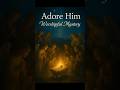 O Come Let Us Adore Him The Mystery Of Divine Love Short Worship Video Shorts Aklesiatube