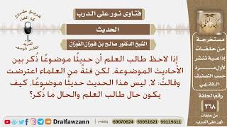 إذا ذكر العالم حديثا موضوعا، ونقله على أنه صحيح ما موقف طالب العلم والحال ما ذكر؟ الشيخ صالح الفوزان image