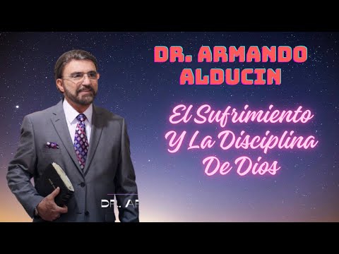 El Sufrimiento Y La Disciplina De Dios - Dr. Armando Alducin | Resubido