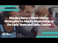 Media Literacy Starts Young Strategies For Media Mentorship In The Early Years And Early Grades