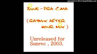 Xique - Pra Cima (raymix after hour mix)-ryx-2003