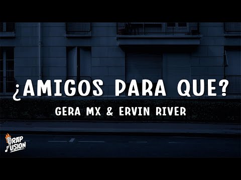 Gera MX, Ervin River - ¿Amigos Para Que? (Letra/Lyrics)