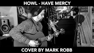 Howl - Have Mercy (Cover by Mark Robb)