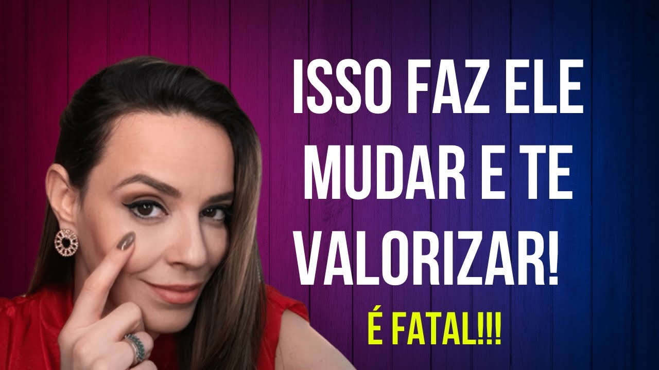 ISSO FAZ O HOMEM MUDAR E TE VALORIZAR!!