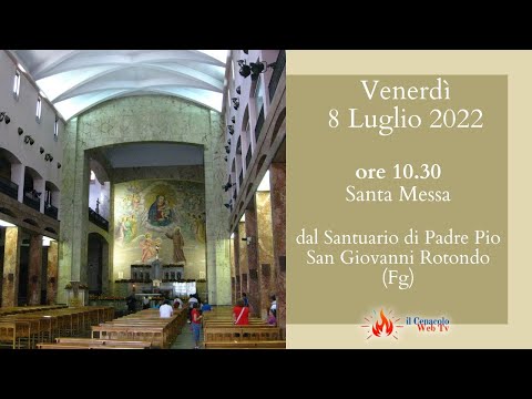 ore 10:30 - Santa Messa - Santuario Padre Pio - San Giovanni Rotondo - Fg - 08/07/2022