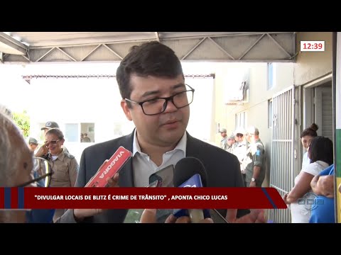 “Divulgar locais de Blitz é crime de trânsito”, aponta Chico Lucas 17 03 2023