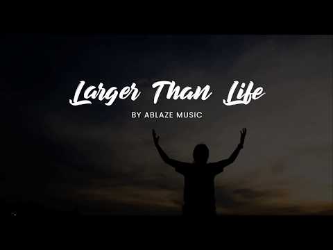 Larger Than Life [LYRICS] Ablaze Music