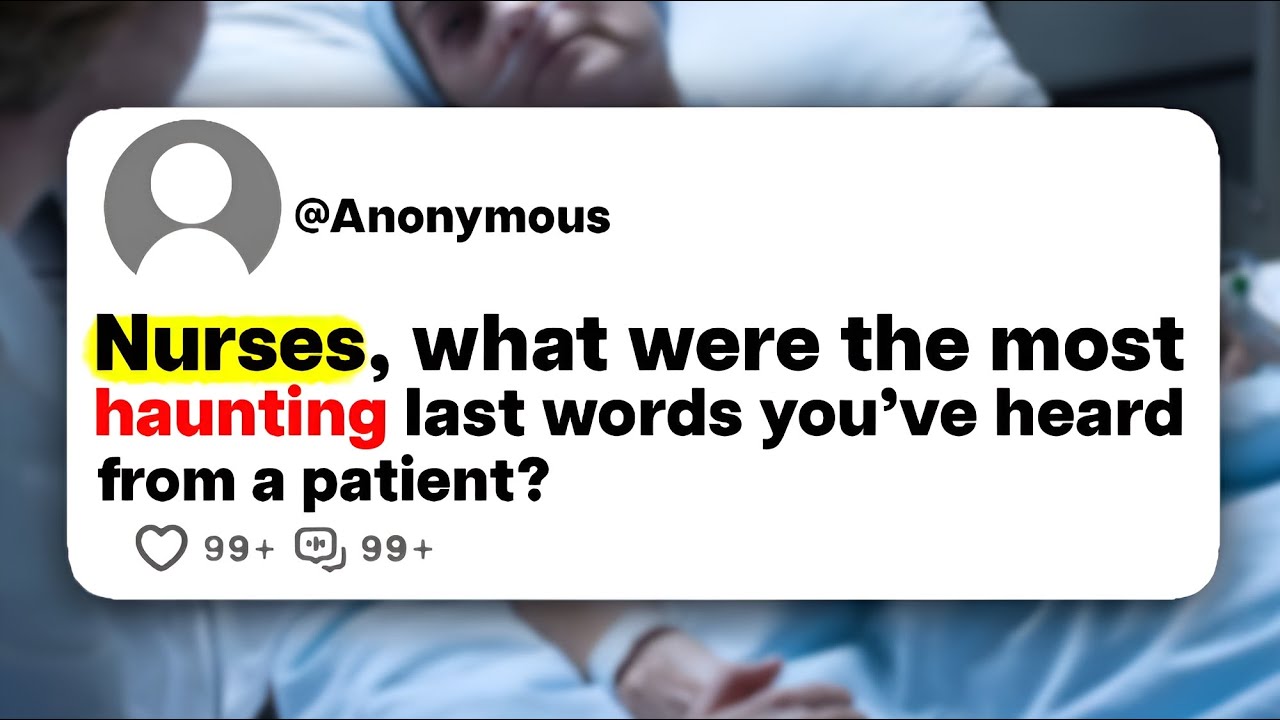 Nurses, what were the most haunting last words you've heard from a patient?