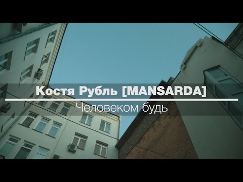 Костя Рубль [MANSARDA] - Человеком Будь