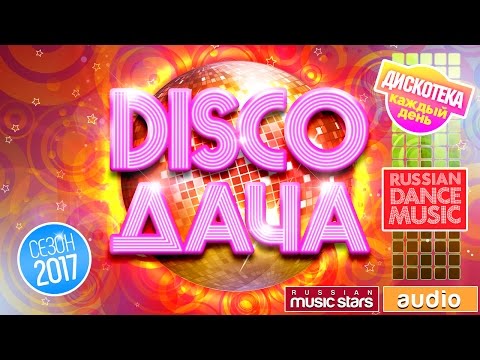 Disco Дача 2017 — Дискотека Каждый День ✩ Russian Dance Music ✩