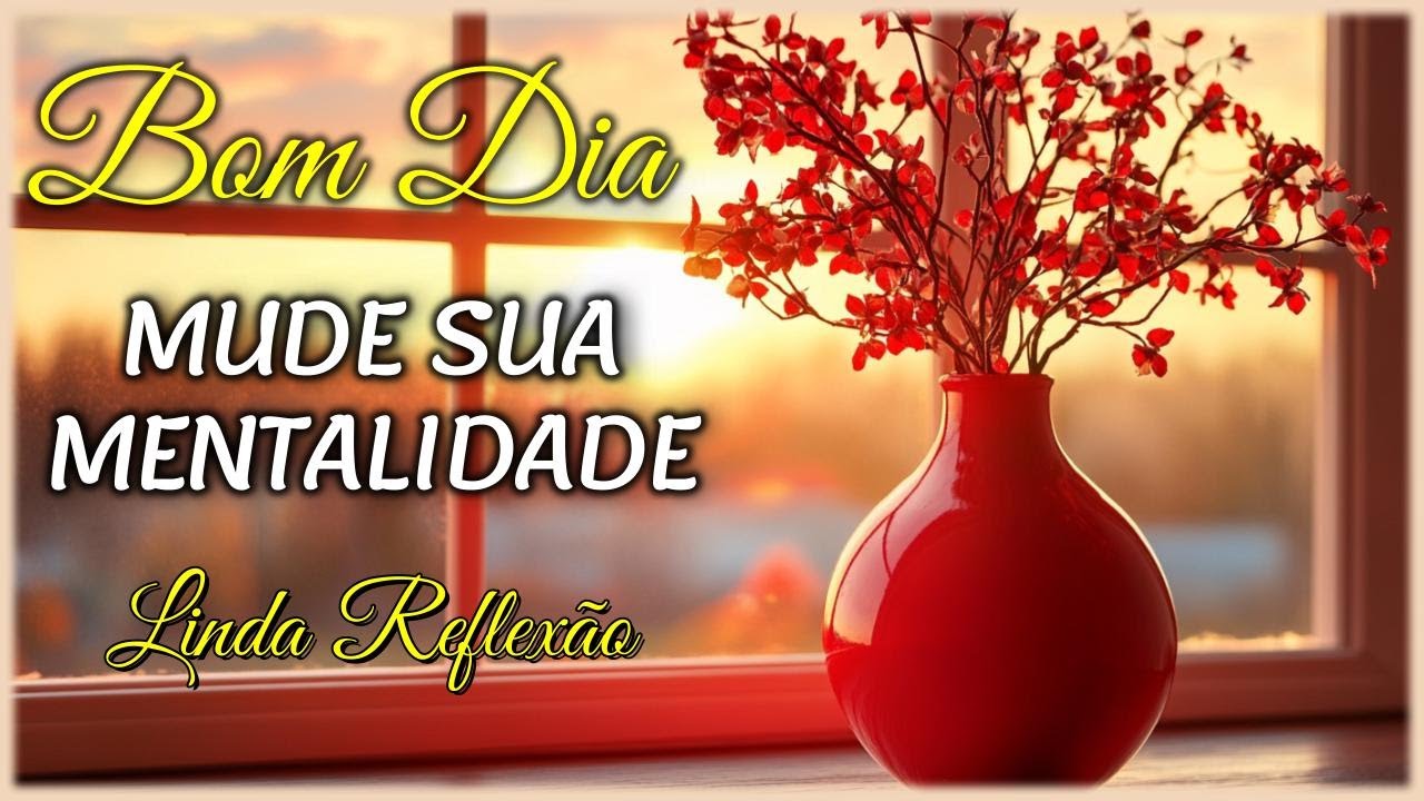 Mensagem de Bom Dia e Reflexão I Mude Sua Mentalidade