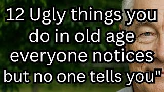 12 Ugly Habits in Old Age That Make People Uncomfortable But No One Talks About ⚡ [Elder Philosophy]