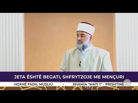 HUTBE | Jeta është begati, shfrytëzoje me mençuri - Fadil Musliu