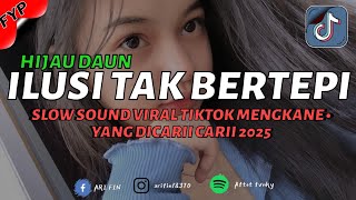 Download lagu HIJAU DAUN - ILUSI TAK BERTEPI SLOW REVERB TERBARU MENGKANE VIRAL TIKTOK 2025 mp3