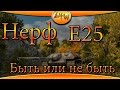 Нерф Е25 Быть или не быть ~World of Tanks~ 