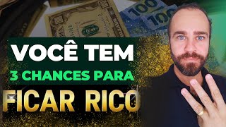 Você só tem 3 chances para ficar rico na vida