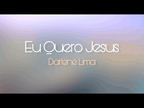 EU QUERO JESUS - Darlene Lima (Com Letra)