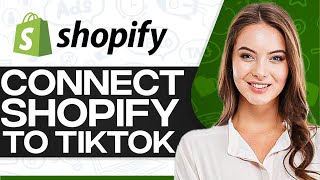 How To Connect Shopify To Tiktok 2024 (Step-By-Step)