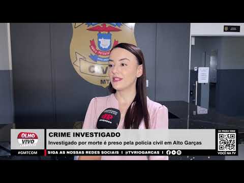 CRIME INVESTIGADO |Investigado por morte é preso pela polícia civil em Alto Garças