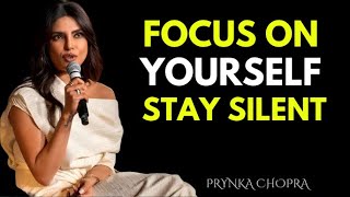FOCUS ON YOURSELF AND STAY SILENT | PRIYANKA CHOPRA |