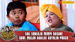 Download lagu GAK SENGAJA MIMPI BASAH! ADUL MALAH BABLAS BATALIN PUASA - KOLAK CANDIL mp3