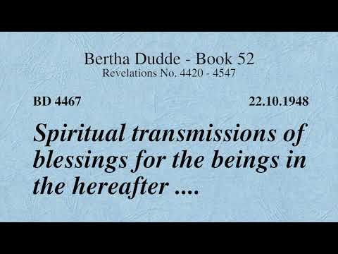 BD 4467 - SPIRITUAL TRANSMISSIONS OF BLESSINGS FOR THE BEINGS IN THE HEREAFTER ....