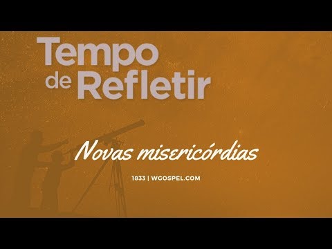 Tempo de Refletir 1833 - Novas misericórdias