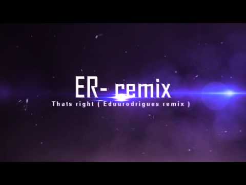 Thats right ( ER remix ) 320 kps
