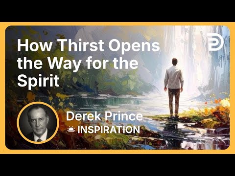 How Thirst Opens the Way for the Spirit | Derek Prince