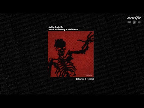 ciaffa, fedo DJ - drunk and nasty x skeletons (slowed reverb) [official audio]