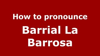 How to pronounce Barrial La Barrosa
