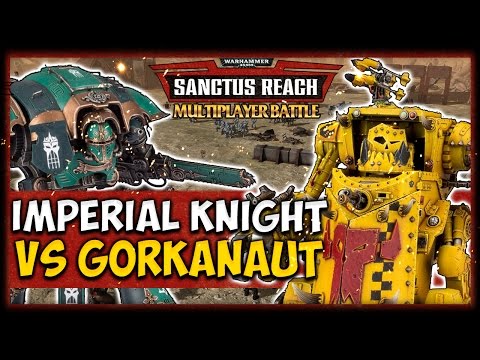 IMPERIAL KNIGHT VS GORKANAUT! Warhammer 40K: Sanctus Reach - Multiplayer vs Agrippa Maxentius