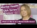Mental Health Q&A - Episode 1 - What is it like to be a Mental Health Nurse?