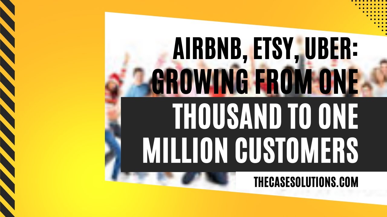 Airbnb, Etsy, Uber: Growing from One Thousand to One Million Customers Case Study Solution