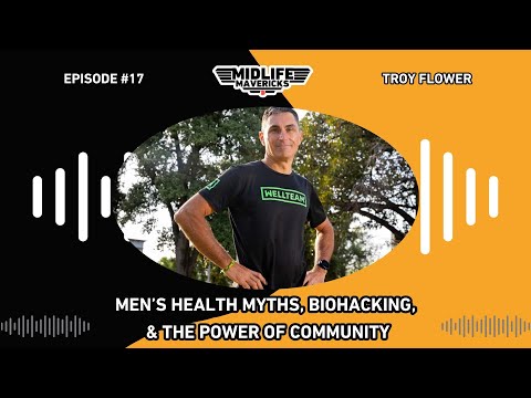 Ep.17: Troy Flower: Men’s Health Myths, Biohacking, & the Power of Community