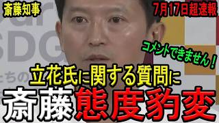【7/17会見速報！】斎藤知事が立花孝志氏に関する質問が出た瞬間に態度が急変！あからさまに不機嫌な態度を取り始める！記者も大困惑の修羅場会見！