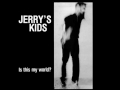 Jerrys Kids   Is This My World