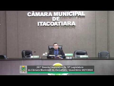 261ª Sessão Legislativa da 19ª Legislatura da Câmara Municipal de Itacoatiara