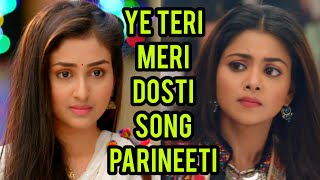 Ye Teri Meri Dosti Song | Song From Ep 7 | Parineeti