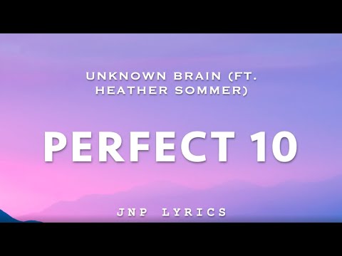 PERFECT 10 - Unknown Brain (ft. Heather Sommer) [Lyrics]