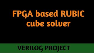 FPGA based project || RUBIC cube solver || Project link provided