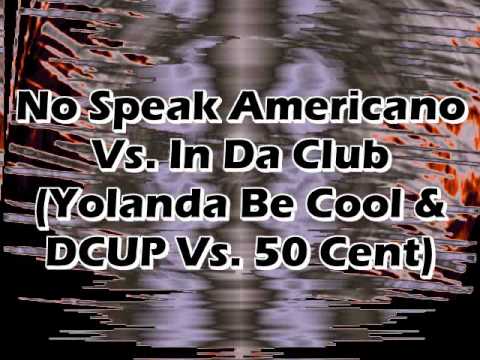 No Speak Americano Vs. In Da Club (Yolanda Be Cool & DCUP Vs. 50 Cent)