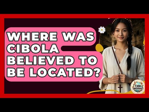Where Was Cibola Believed To Be Located? - Holy Landmarks