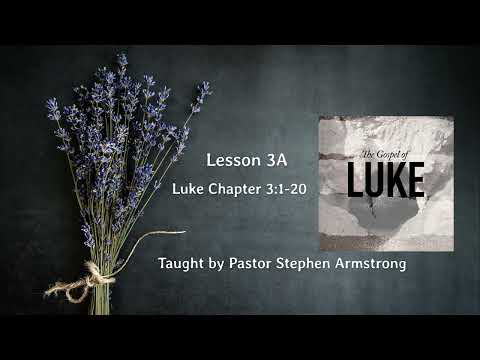 Luke Chapter 3:1-20 | Lesson 3A | Pastor Stephen Armstrong