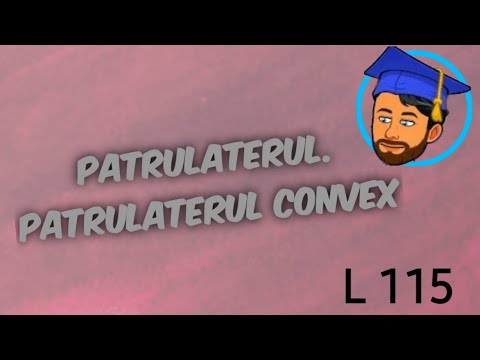 PATRULATERUL CONVEX - SUMA MĂSURILOR UNGHIURILOR ÎNTR-UN PATRULATER CONVEX - Lecția 116